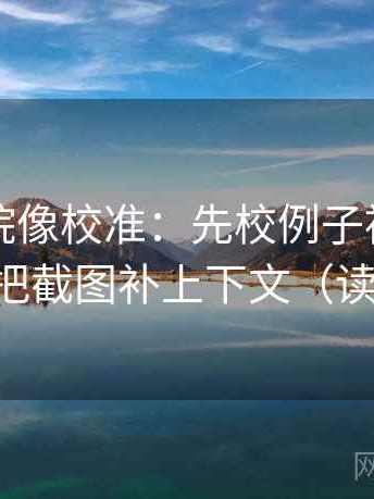 天天影院像校准：先校例子被当规则吗，再把截图补上下文（读完更稳）