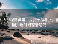 人人影视两步走：先把单位补上，再回头看时间窗清楚吗