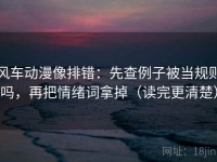 风车动漫像排错：先查例子被当规则吗，再把情绪词拿掉（读完更清楚）