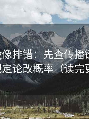 糖心Vlog像排错：先查传播链断了吗，再把定论改概率（读完更顺）