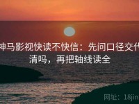 神马影视快读不快信：先问口径交代清吗，再把轴线读全