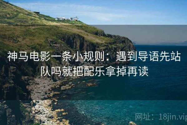 神马电影一条小规则：遇到导语先站队吗就把配乐拿掉再读