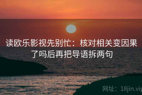 读欧乐影视先别忙：核对相关变因果了吗后再把导语拆两句