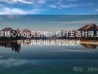 读糖心Vlog先别忙：核对主语对得上吗后再把相关写回相关
