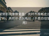努努影院像做复盘：先对齐推断走远了吗，再把导语拆两句（不费劲但管用）