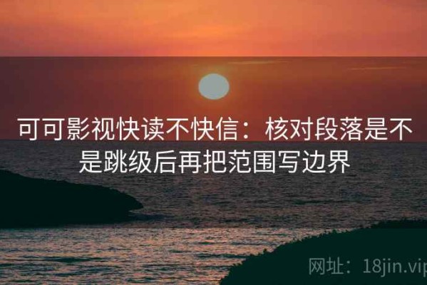 可可影视快读不快信：核对段落是不是跳级后再把范围写边界