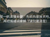 爱一帆读懂关键：先抓热度放大吗，再把情绪词拿掉（读完更清楚）