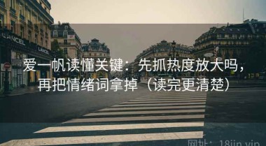 爱一帆读懂关键：先抓热度放大吗，再把情绪词拿掉（读完更清楚）