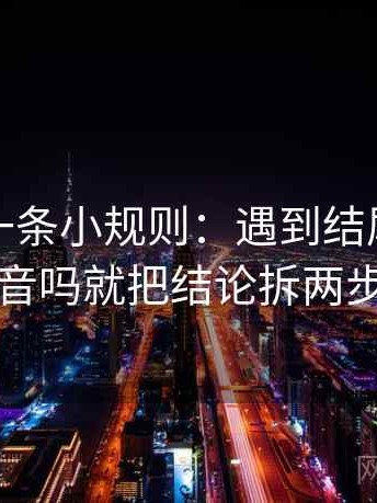 YY漫画一条小规则：遇到结尾一锤定音吗就把结论拆两步