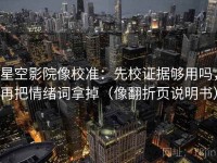 星空影院像校准：先校证据够用吗，再把情绪词拿掉（像翻折页说明书）