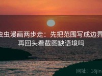 虫虫漫画两步走：先把范围写成边界，再回头看截图缺语境吗