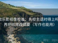 欧乐影视像校准：先校主语对得上吗，再把结尾改摘要（写作也能用）