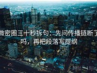 微密圈三十秒拆句：先问传播链断了吗，再把段落写提纲