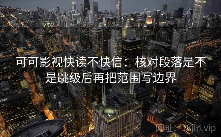 可可影视快读不快信：核对段落是不是跳级后再把范围写边界