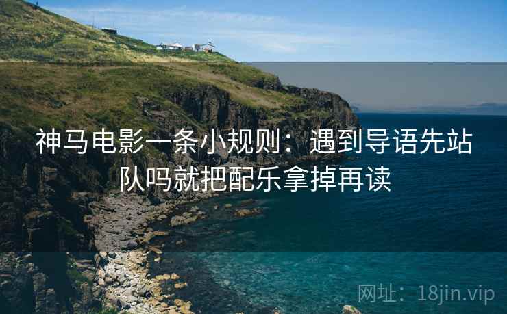 神马电影一条小规则：遇到导语先站队吗就把配乐拿掉再读