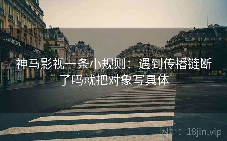 神马影视一条小规则：遇到传播链断了吗就把对象写具体
